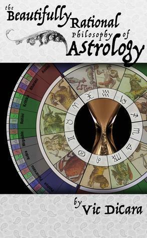 The Beautifully Rational Philosophy of Astrology by Vic DiCara