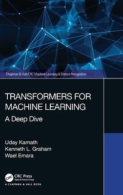 Transformers for Machine Learning: A Deep Dive by Kenneth L. Graham, Uday Kamath, Wael Emara