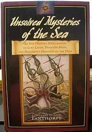 Unsolved Mysteries of the Sea: An Eye-opening Exploration of Lost Lands, Phantom Ships, and Denizens of the Deep by P. A. Fanthorpe, R. Lionel Fanthorpe