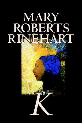 K by Mary Roberts Rinehart, Fiction, Mystery & Detective by Mary Roberts Rinehart