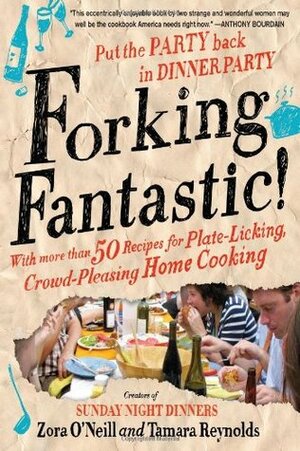 Forking Fantastic!: Put the Party Back in Dinner Party by Tamara Reynolds, Zora O'Neill