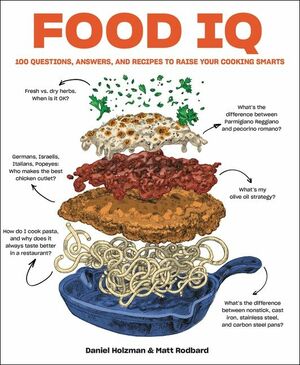 Food IQ: 100 Questions, Answers and Recipes to Raise Your Cooking Smarts by Daniel Holzman, Matt Rodbard