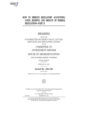 How to improve regulatory accounting: costs, benefits, and impacts of federal regulations, part II by Committee on Government Reform (house), United St Congress, United States House of Representatives