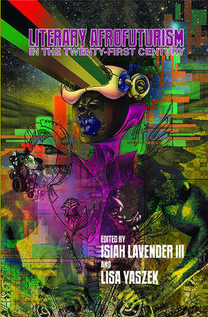 Literary Afrofuturism in the Twenty-First Century by Lisa Yaszek, Isiah Lavender III