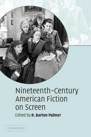 Nineteenth-Century American Fiction on Screen by R. Barton Palmer