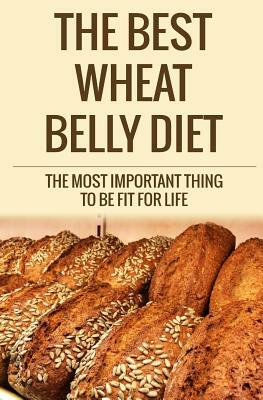 The Best Wheat Belly Diet: The Most Important Thing to Be Fit for Life by David Fox