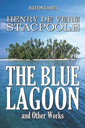 The Blue Lagoon and Other Works by Henry de Vere Stacpoole