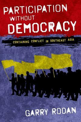 Participation without Democracy: Containing Conflict in Southeast Asia by Garry Rodan