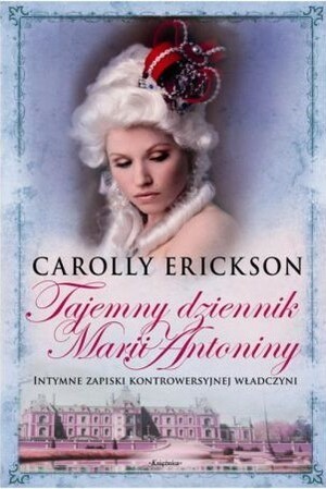 Tajemny dziennik Marii Antoniny by Carolly Erickson, Katarzyna Malita