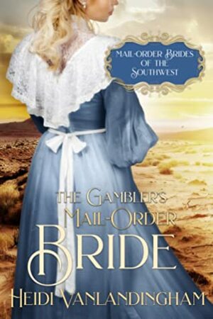 The Gambler's Mail-Order Bride (Mail-Order Brides of the Southwest Book 2) by Heidi Vanlandingham