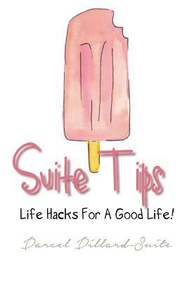 Suite Tips: Life Hacks For A Good Life! by Darcel Dillard-Suite