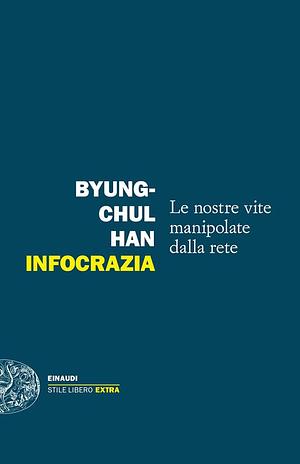 Infocrazia. Le nostre vite manipolate dalla rete by Byung-Chul Han