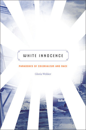 White Innocence: Paradoxes of Colonialism and Race by Gloria Wekker