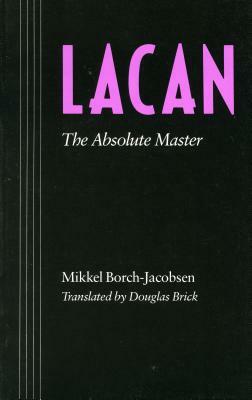 Lacan: The Absolute Master by Mikkel Borch-Jacobsen