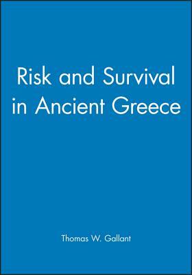 Risk and Survival in Ancient Greece: Reconstructing the Rural Domestic Economy by Thomas W. Gallant, Thomas Gallant