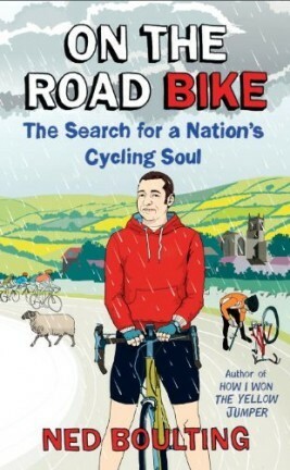 On the Road Bike: The Search For a Nation's Cycling Soul by Ned Boulting