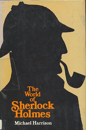 The World of Sherlock Holmes by Michael Harrison