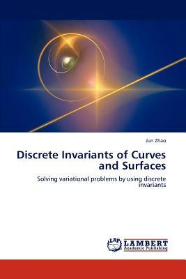 Discrete Invariants of Curves and Surfaces by Jun Zhao