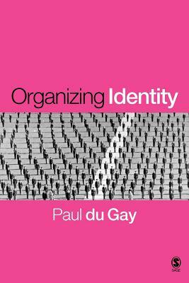 Organizing Identity: Persons and Organizations After Theory by Paul Du Gay