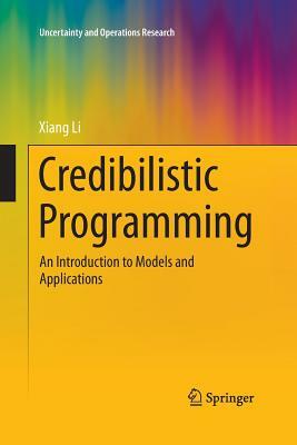 Credibilistic Programming: An Introduction to Models and Applications by Xiang Li