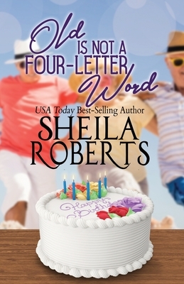 Old is Not a Four-Letter Word by Sheila Roberts