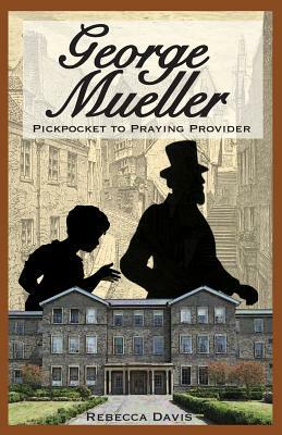 George Mueller: A Father to the Fatherless by Rebecca H. Davis