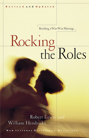 Rocking the Roles: Building a Win-Win Marriage by William D. Hendricks, Robert Lewis