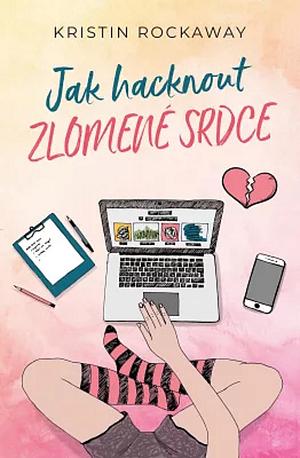 Jak hacknout zlomené srdce by Kristin Rockaway