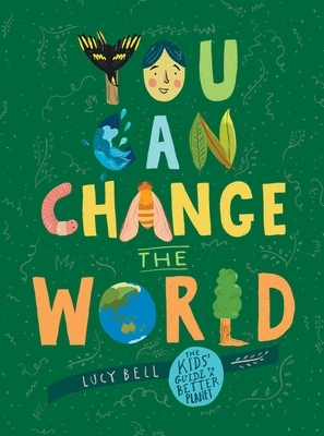 You Can Change the World: The Kids' Guide to a Better Planet by Lucy Bell