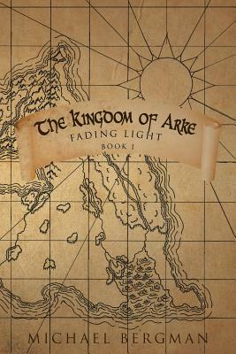 The Kingdom of Arke: Fading Light by Michael Bergman