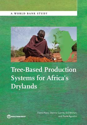 Tree-Based Production Systems for Africa's Drylands by Sid Mohan, Dennis Garrity, Frank Place