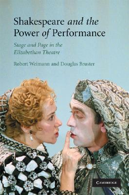 Shakespeare and the Power of Performance by Douglas Bruster, Robert Weimann