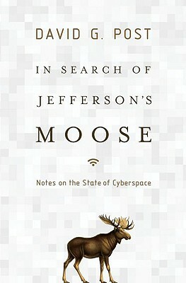 In Search of Jefferson's Moose: Notes on the State of Cyberspace by David G. Post