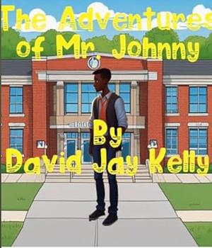 The Adventures of Mr Johnny by David Jay Kelly