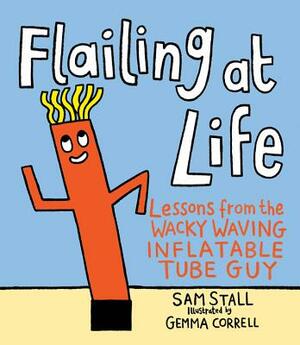 Flailing at Life: Lessons from the Wacky Waving Inflatable Tube Guy by Sam Stall