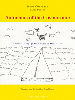 Autonauts of the Cosmoroute by Julio Cortázar, Anne McLean, Carol Dunlop