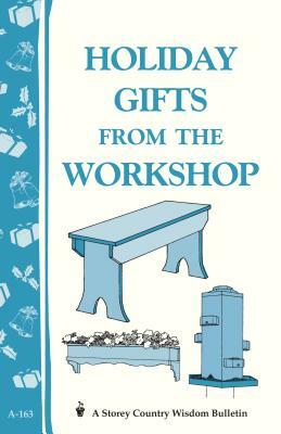 Holiday Gifts from the Workshop: Storey's Country Wisdom Bulletin A-163 by Editors of Storey Publishing