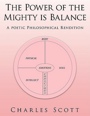 The Power of the Mighty Is Balance: A Poetic Philosophical Rendition by Charles Scott