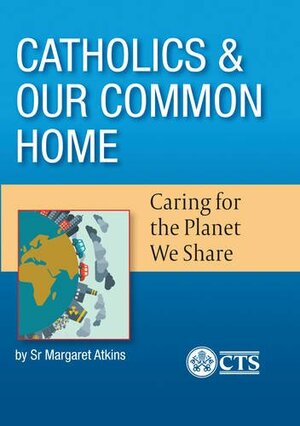 Catholics and Our Common Home by Margaret Atkins