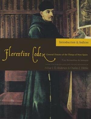 Florentine Codex: Introduction and Indices: Introductory Book by Bernardino De Sahagun