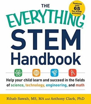 The Everything STEM Handbook: Help Your Child Learn and Succeed in the Fields of Science, Technology, Engineering, and Math (Everything®) by Rihab Sawah, Anthony Clark