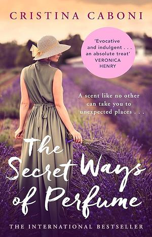 The Secret Ways of Perfume by Christina Caboni, Christina Caboni