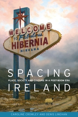 Spacing Ireland CB: Place, Society and Culture in a Post-Boom Era by Caroline Crowley, Denis Linehan