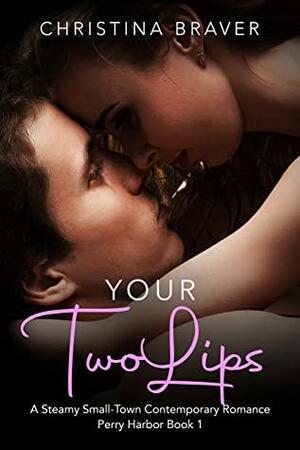Your Two Lips: A Steamy Small-Town Contemporary Romance (Perry Harbor Book 1) by Christina Braver