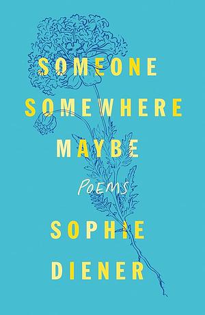 Someone Somewhere Maybe: Poems by Sophie Diener