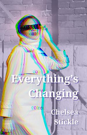 Everything's Changing by Chelsea Stickle