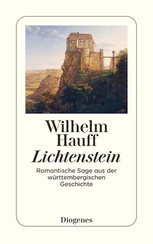 Lichtenstein: romantische Sage aus der württembergischen Geschichte by Wilhelm Hauff