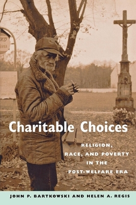 Charitable Choices: Religion, Race, and Poverty in the Post-Welfare Era by John P. Bartkowski, Helen A. Regis