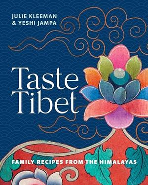 Taste Tibet: Family Recipes from the Himalayas by Yeshi Jampa, Julie Kleeman