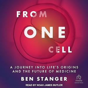 From One Cell: A Journey Into Life's Origins and the Future of Medicine by Ben Stanger